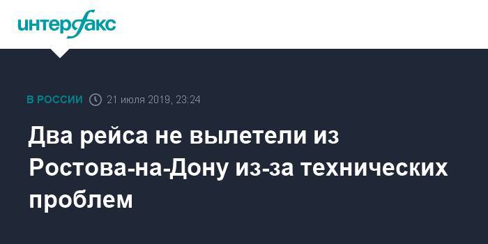 Два рейса не вылетели из Ростова-на-Дону из-за технических проблем - interfax.ru - Москва - Россия - Ростов-На-Дону - Ростов-На-Дону