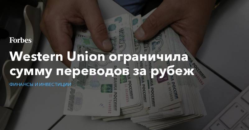 Western Union ограничила сумму переводов за рубеж - forbes.ru - Россия - Китай - Казахстан - Гонконг - Киргизия - Вьетнам
