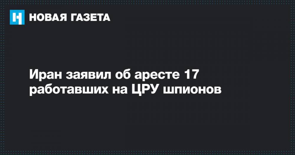 Дональд Трамп - Аля Хаменеи - Иран заявил об аресте 17 работавших на ЦРУ шпионов - novayagazeta.ru - США - Иран - Тегеран