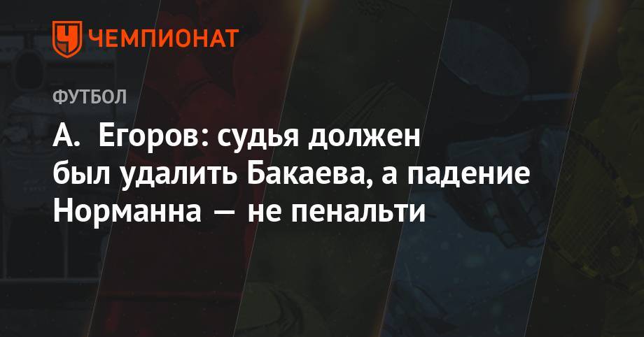 Александр Егоров - Кирилл Левников - А. Егоров прокомментировал работу арбитров в матче «Ростов» — «Спартак» - championat.com - Москва - Россия - Санкт-Петербург