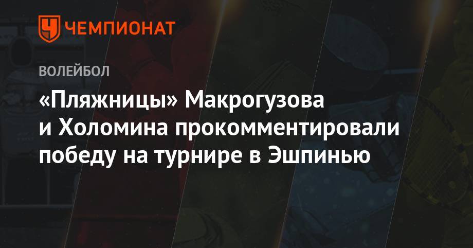 «Пляницы» Макрогузова и Холомина прокомментировали победу на турнире в Эшпинью - championat.com - Португалия