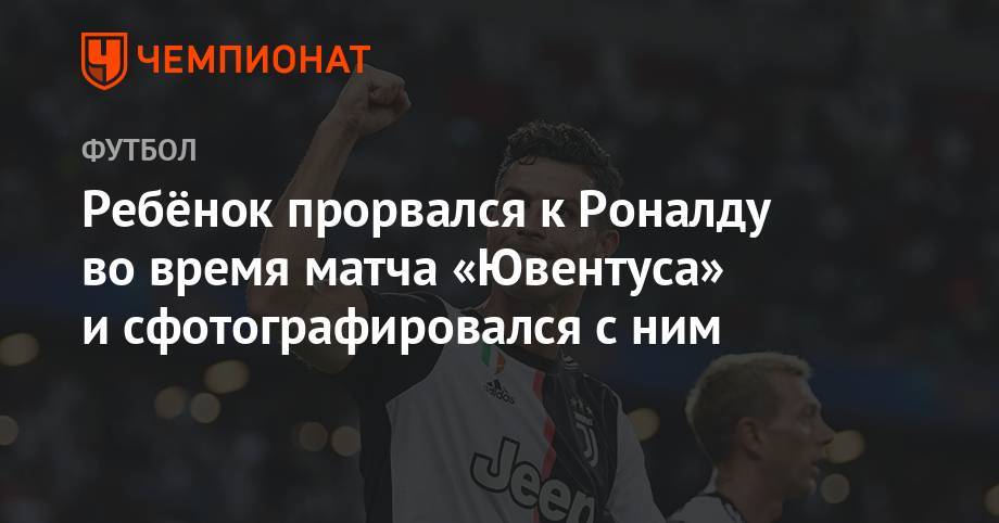 Криштиану Роналду - Гарри Кейн - Ребёнок прорвался к Роналду во время матча «Ювентуса» и сфотографировался с ним - championat.com - Сингапур