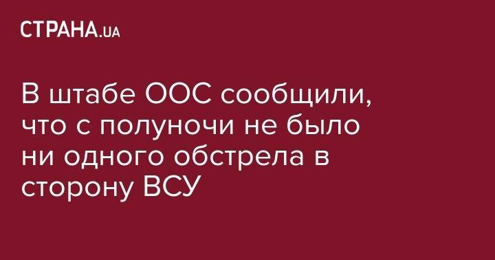 В штабе ООС сообщили, что с полуночи не было ни одного обстрела в сторону ВСУ - strana.ua - Украина - обл. Донецкая - Луганская обл. - ДНР - Минск - Счастье