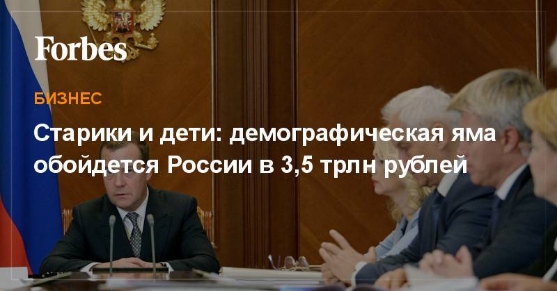 Владимир Путин - Дмитрий Медведев - Старики и дети: демографическая яма обойдется России в 3,5 трлн рублей - forbes.ru - Россия