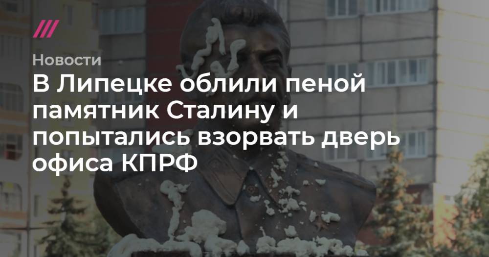 В Липецке облили пеной памятник Сталину и попытались взорвать дверь офиса КПРФ - tvrain.ru - Россия - Липецк - Каспийск