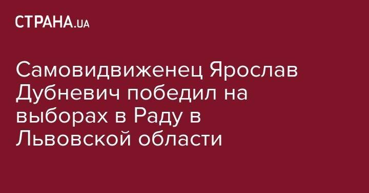 Самовидвиженец Ярослав Дубневич победил на выборах в Раду в Львовской области - strana.ua - Львовская обл. - район Самборский