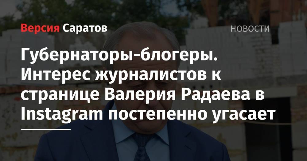 Валерий Радаев - Губернаторы-блогеры. Интерес журналистов к странице Валерия Радаева в Instagram постепенно угасает - nversia.ru - Москва - Саратовская обл.