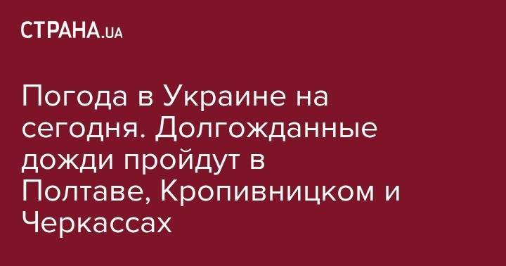 Погода в Украине на сегодня. Долгожданные дожди пройдут в Полтаве, Кропивницком и Черкассах - strana.ua - Украина - Киев - Крым - Николаев - Донецк - Херсон - Одесса - Харьков - Запорожье - Луганск