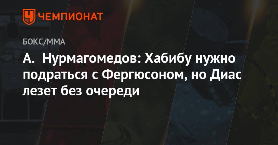 Хабиб Нурмагомедов - Дастин Порье - Тони Фергюсон - Дональд Серроне - А. Нурмагомедов: Хабибу нужно подраться с Фергюсоном, но Диас лезет без очереди - championat.com - Россия - Абу-Даби