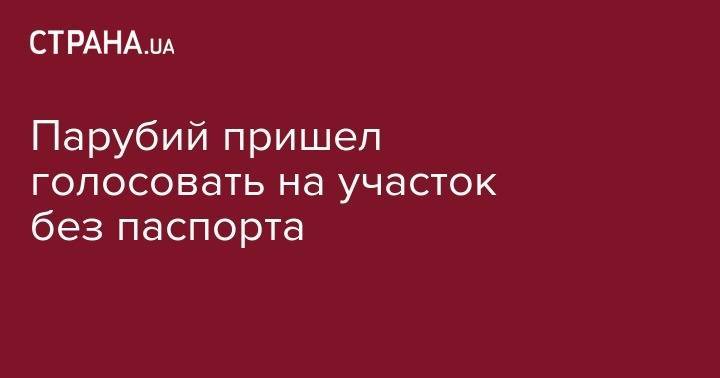 Андрей Парубий - Парубий пришел голосовать на участок без паспорта - strana.ua - Украина - обл. Донецкая