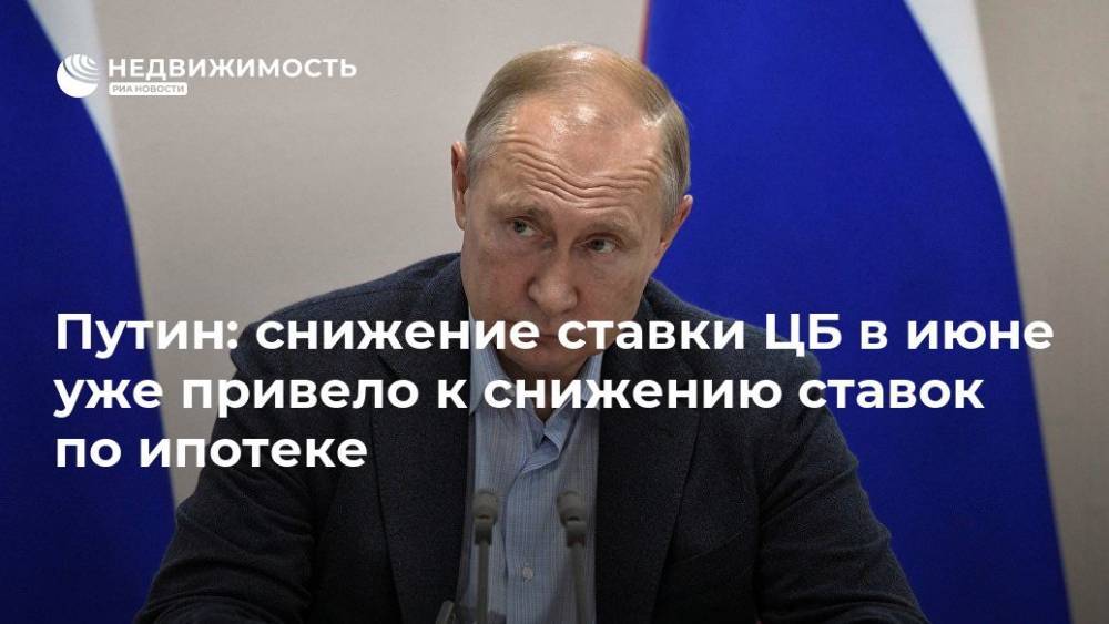 Владимир Путин - Эльвира Набиуллина - Путин: снижение ставки ЦБ в июне уже привело к снижению ставок по ипотеке - realty.ria.ru - Россия - Магнитогорск