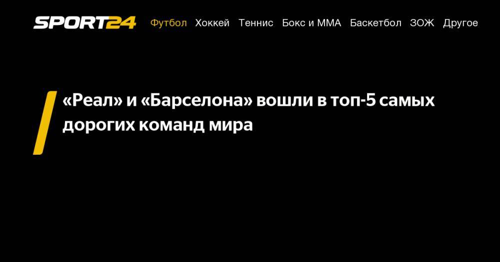 «Реал» и&nbsp;«Барселона» вошли в&nbsp;топ-5 самых дорогих команд мира - sport24.ru - Нью-Йорк - Нью-Йорк