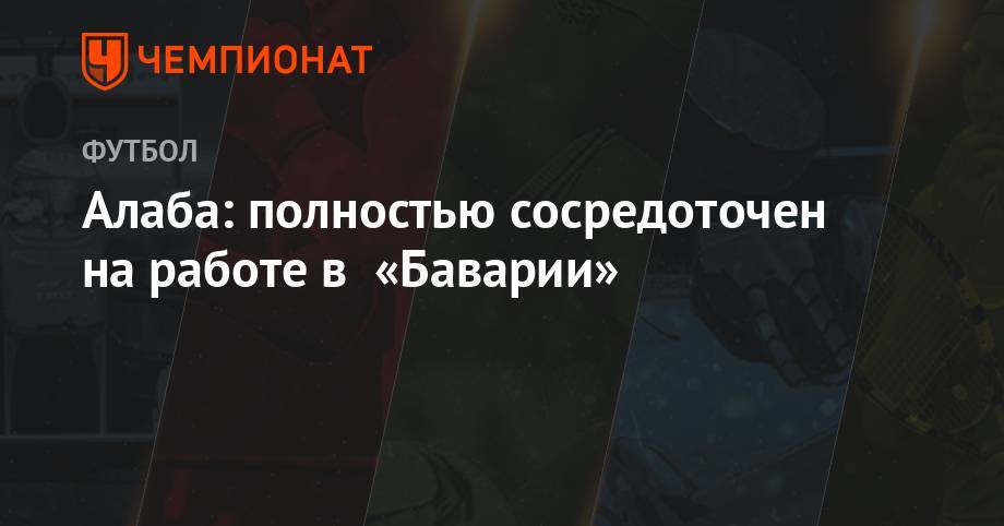 Усман Дембеле - Давид Алаба - Алаба: полностью сосредоточен на работе в «Баварии» - championat.com