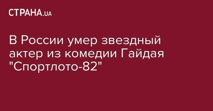 Леонид Гайдай - В России умер звездный актер из комедии Гайдая "Спортлото-82" - strana.ua - Россия - США - Нью-Йорк
