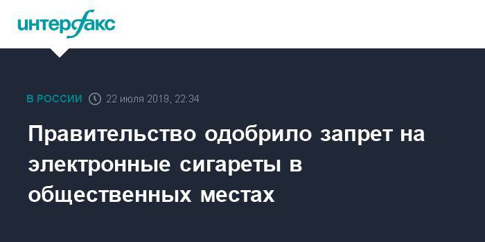 Валерий Рязанский - Правительство одобрило запрет на электронные сигареты в общественных местах - interfax.ru - Москва - Россия