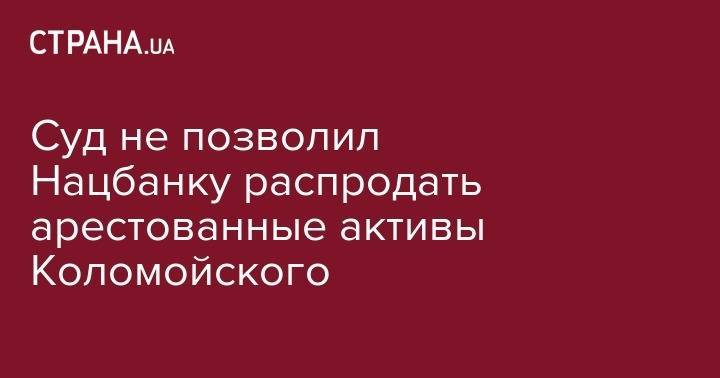 Игорь Коломойский - Геннадий Боголюбов - Суд не позволил Нацбанку распродать арестованные активы Коломойского - strana.ua - Украина - Киев - Кипр
