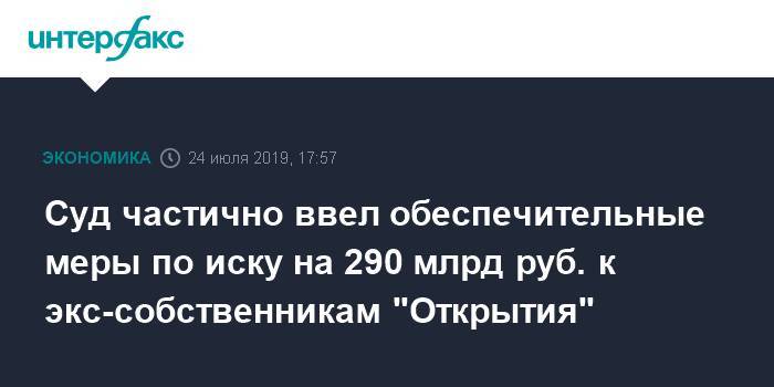 Вадим Беляев - Суд частично ввел обеспечительные меры по иску на 290 млрд руб. к экс-собственникам "Открытия" - interfax.ru - Москва - Россия