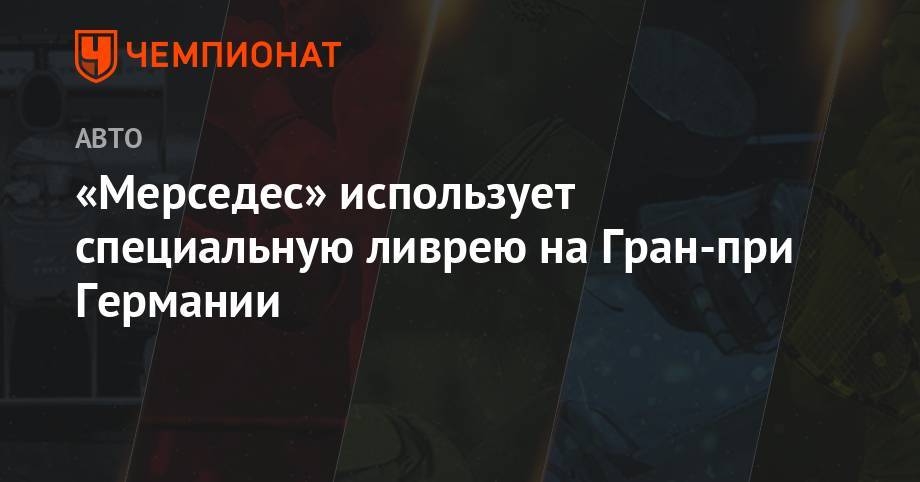 Вольф Тото - «Мерседес» использует специальную ливрею на Гран-при Германии - championat.com - Германия - Париж