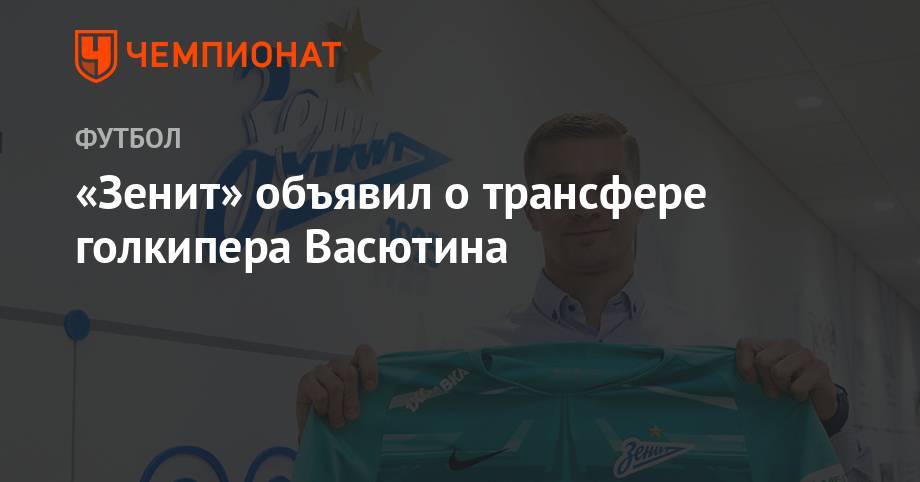 Александр Васютин - «Зенит» объявил о трансфере голкипера Васютина - championat.com - Норвегия - Россия - Санкт-Петербург - Финляндия - Минск