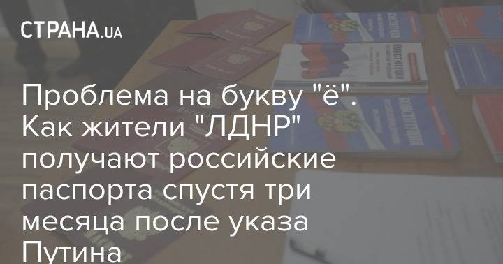 Владимир Путин - Самая большая проблема - буква "ё". Как жители "ЛДНР" получают российские паспорта спустя три месяца после указа Путина - strana.ua - Россия - Украина - ДНР - Донецк - Луганск