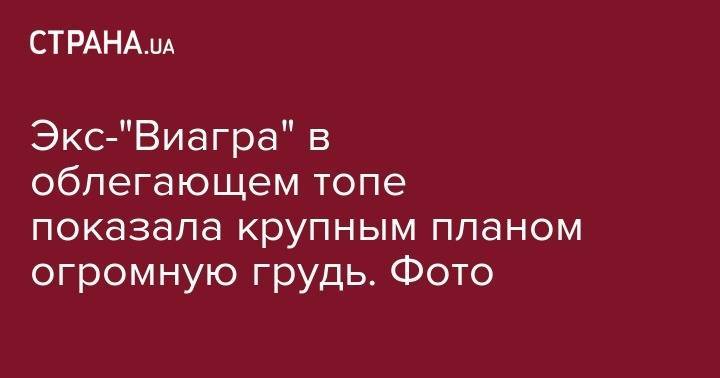 Анна Седокова - Экс-"Виагра" в облегающем топе показала крупным планом огромную грудь. Фото - strana.ua - Украина