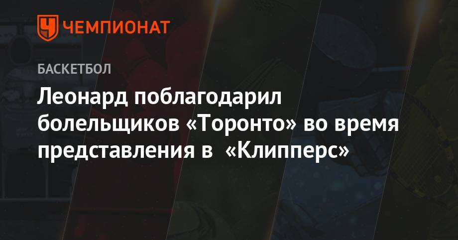Леонард Кавай - Леонард поблагодарил болельщиков «Торонто» во время представления в «Клипперс» - championat.com - Лос-Анджелес