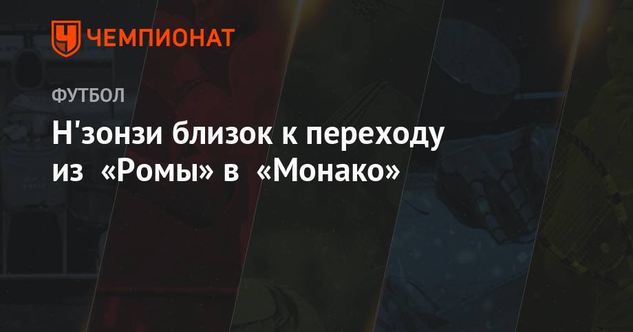 Н'зонзи близок к переходу из «Ромы» в «Монако» - championat.com - Монако - Княжество Монако