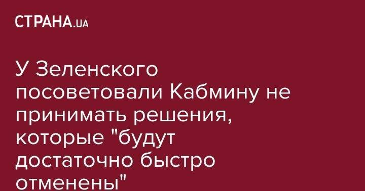 Андрей Герус - У Зеленского посоветовали Кабмину не принимать решения, которые "будут достаточно быстро отменены" - strana.ua - США - Украина