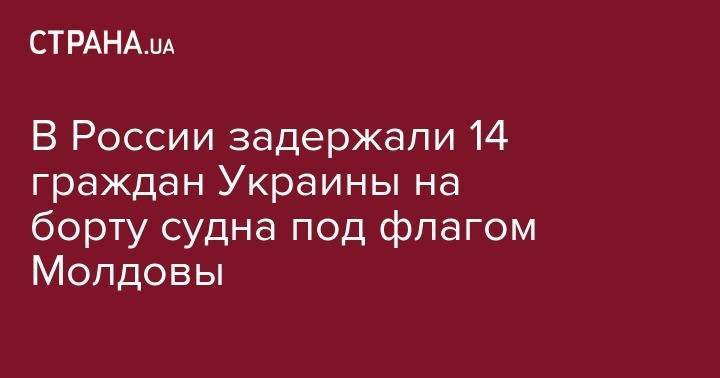 В России задержали 14 граждан Украины на борту судна под флагом Молдовы - strana.ua - Россия - Украина - Египет - Молдавия - Кубань - Мариуполь