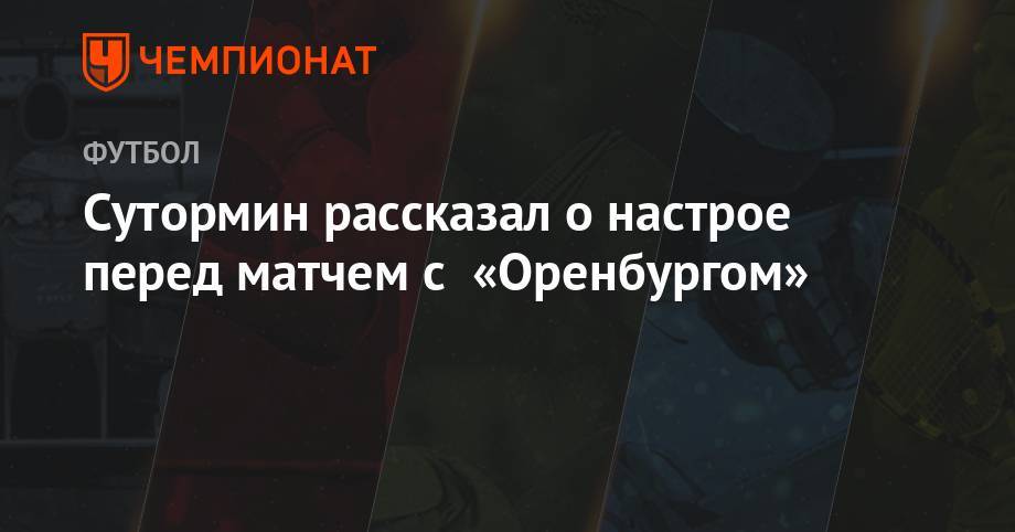 Алексей Сутормин - Сутормин рассказал о настрое перед матчем с «Оренбургом» - championat.com - Санкт-Петербург - Оренбург