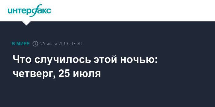 Любовь Соболь - Иван Жданов - Дмитрий Гудков - Александр Соловьев - Роберт Мюллер - Что случилось этой ночью: четверг, 25 июля - interfax.ru - Москва - США - Украина - Ленинградская обл. - Санкт-Петербург - Московская обл. - Саудовская Аравия