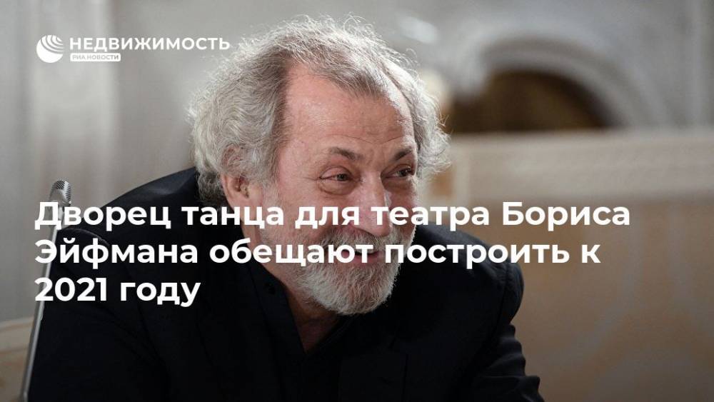 Борис Эйфман - Дворец танца для театра Бориса Эйфмана обещают построить к 2021 году - realty.ria.ru - Москва - Санкт-Петербург - Санкт-Петербург - Строительство