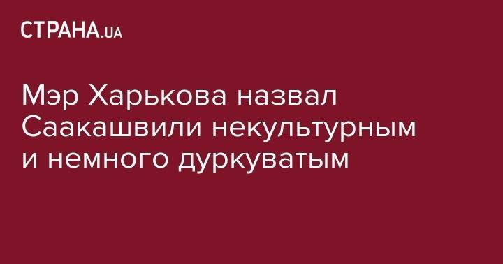 Михаил Саакашвили - Геннадий Кернес - Георгий Жуков - Мэр Харькова назвал Саакашвили некультурным и немного дуркуватым - strana.ua - Харьков