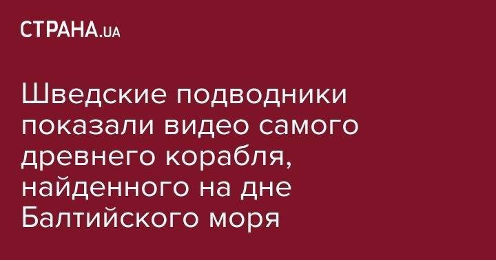 Шведские подводники показали видео самого древнего корабля, найденного на дне Балтийского моря - strana.ua - Эстония
