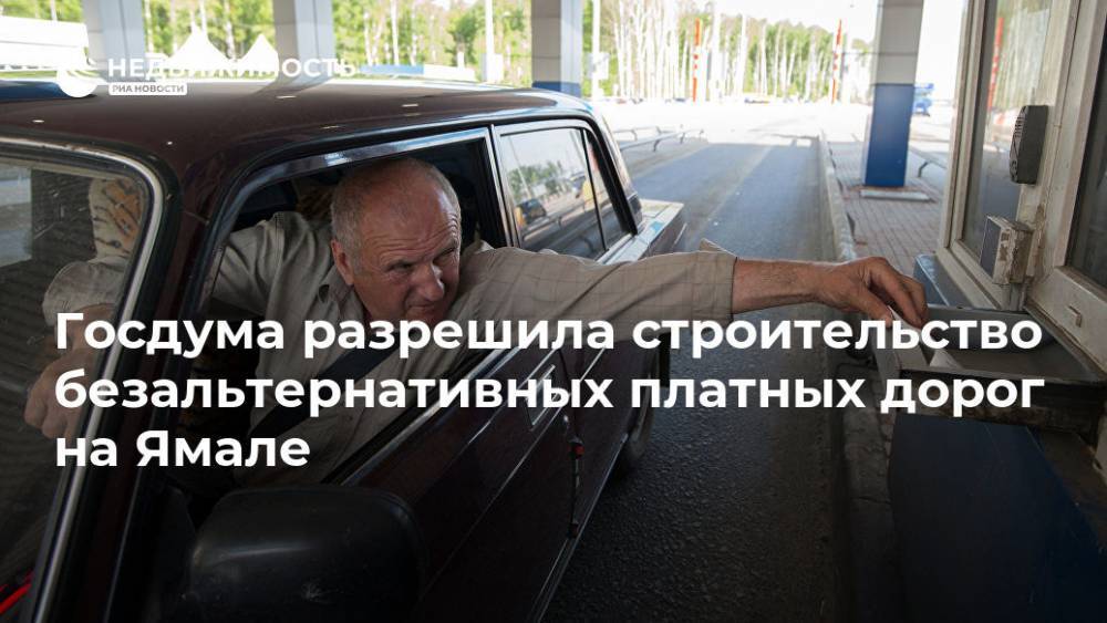 Госдума разрешила строительство безальтернативных платных дорог на Ямале - realty.ria.ru - Москва - Россия - окр. Янао