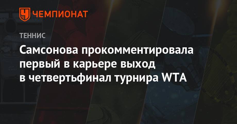 Людмила Самсонова - Фиона Ферро - Тамара Зиданшек - Самсонова прокомментировала первый в карьере выход в четвертьфинал турнира WTA - championat.com - Россия - Италия - Словения