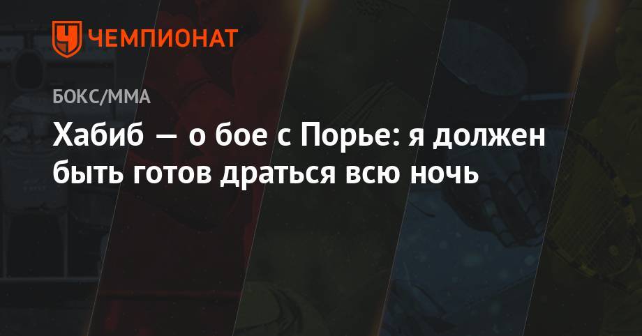 Хабиб Нурмагомедов - Дастин Порье - Рой Джонс - Хабиб — о бое с Порье: я должен быть готов драться всю ночь - championat.com - Россия - Абу-Даби