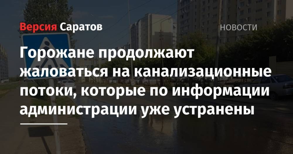 Саратовцы продолжают жаловаться на канализационные потоки, которые по информации администрации уже устранены - nversia.ru - район Ленинский