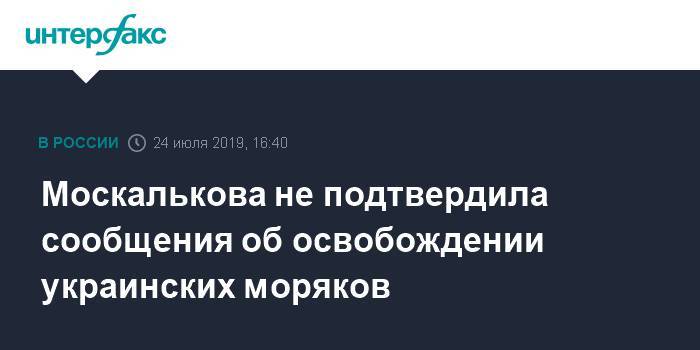 Людмила Денисова - Татьяна Москалькова - Ян Кап - Москалькова не подтвердила сообщения об освобождении украинских моряков - interfax.ru - Москва - Россия - Украина - Одесса - Мариуполь - Никополь - Бердянск - Азовское Море