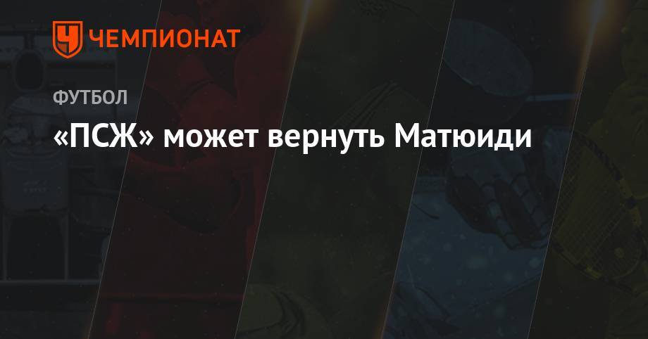 «ПСЖ» может вернуть Матюиди - championat.com - Италия - Франция - Монако - Княжество Монако