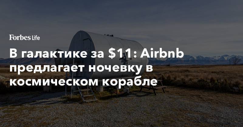 В галактике за $11: Airbnb предлагает ночевку в космическом корабле - forbes.ru - Англия - Шотландия - Новая Зеландия