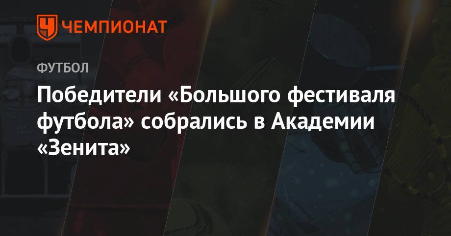 Андрей Аршавин - Победители «Большого фестиваля футбола» собрались в Академии «Зенита» - championat.com - Россия - Санкт-Петербург - Краснодар - Нижний Новгород - Тюмень - Челябинск - Пермь - Волгоград - Нижнекамск - Омск - Владивосток - Великий Новгород