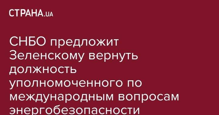 Владимир Зеленский - Александр Данилюк - Виктор Ющенко - СНБО предложит Зеленскому вернуть должность уполномоченного по международным вопросам энергобезопасности - strana.ua - Украина