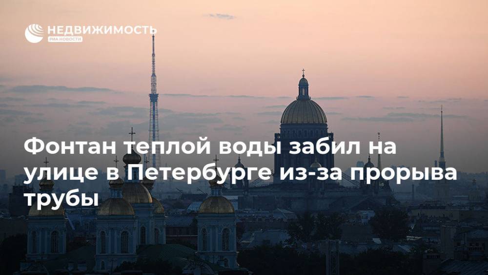 Фонтан теплой воды забил на улице в Петербурге из-за прорыва трубы - realty.ria.ru - Санкт-Петербург - Санкт-Петербург