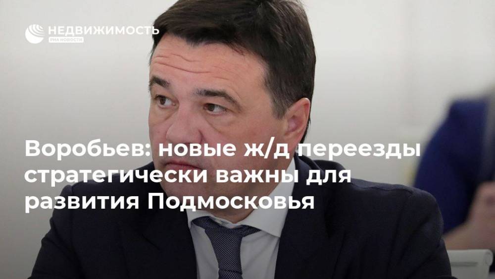 Андрей Воробьев - Евгений Дитрих - Воробьев: новые ж/д переезды стратегически важны для развития Подмосковья - realty.ria.ru - Москва - Россия - Московская обл. - Москва - Московская область