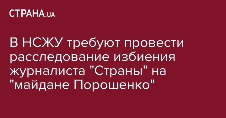 Андрей Клюев - Сергей Томиленко - Анатолий Шария - В НСЖУ требуют провести расследование избиения журналиста "Страны" на "майдане Порошенко" - strana.ua - Украина