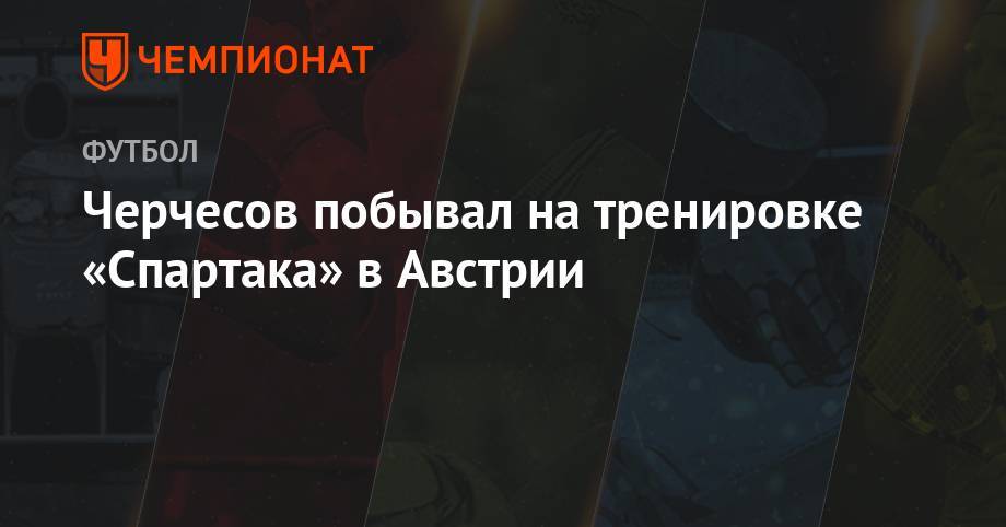 Станислав Черчесов - Черчесов побывал на тренировке «Спартака» в Австрии - championat.com - Москва - Австрия - Россия - Краснодар - Венгрия
