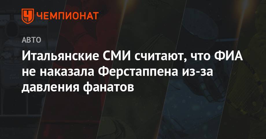 Максим Ферстаппен - Шарль Леклер - Итальянские СМИ считают, что ФИА не наказала Ферстаппена из-за давления фанатов - championat.com - Австрия - Италия - Канада