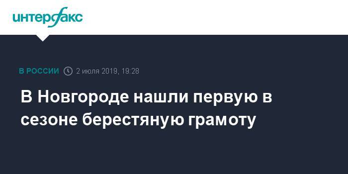 В Новгороде нашли первую в сезоне берестяную грамоту - interfax.ru - Москва - Великий Новгород - Новгород