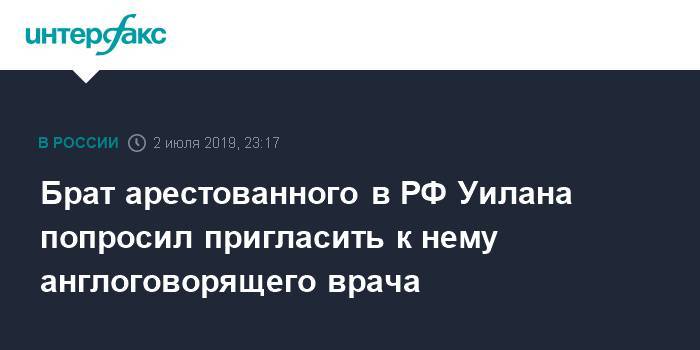 Пол Уилан - Владимир Жеребенков - Брат арестованного в РФ Уилана попросил пригласить к нему англоговорящего врача - interfax.ru - Москва - Россия - США - Англия - Канада - Ирландия